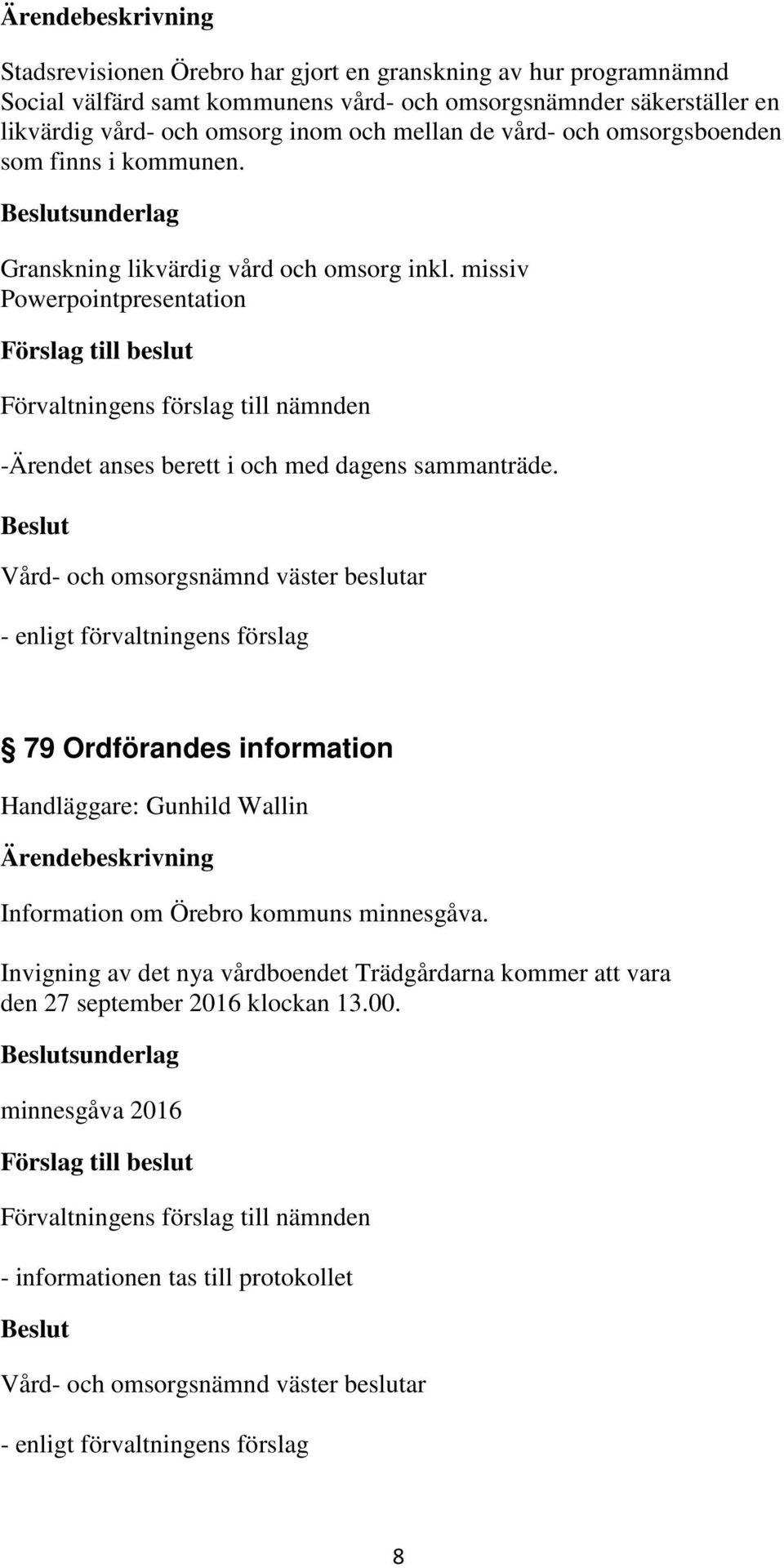 missiv Powerpointpresentation -Ärendet anses berett i och med dagens sammanträde. 79 Ordförandes information Information om Örebro kommuns minnesgåva.