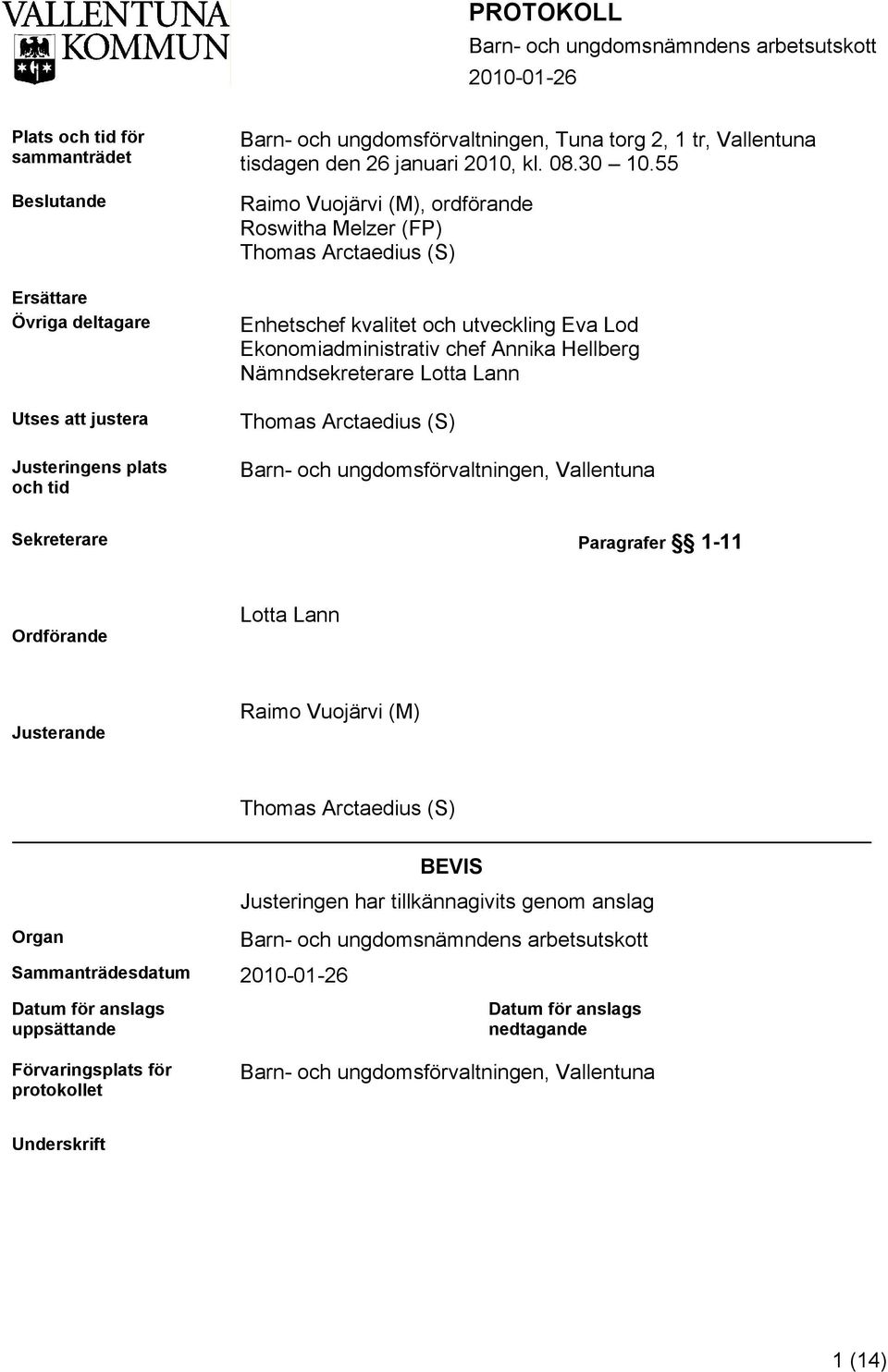 55 Raimo Vuojärvi (M), ordförande Roswitha Melzer (FP) Thomas Arctaedius (S) Enhetschef kvalitet och utveckling Eva Lod Ekonomiadministrativ chef Annika Hellberg Nämndsekreterare Lotta Lann Thomas