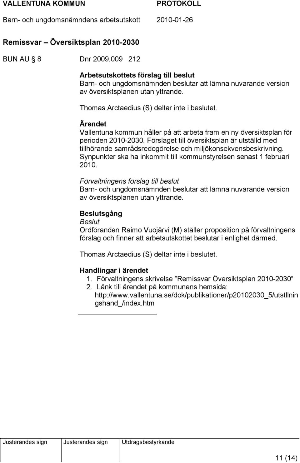 Förslaget till översiktsplan är utställd med tillhörande samrådsredogörelse och miljökonsekvensbeskrivning. Synpunkter ska ha inkommit till kommunstyrelsen senast 1 februari 2010.