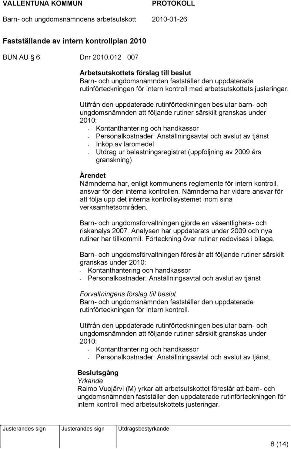 Utifrån den uppdaterade rutinförteckningen beslutar barn- och ungdomsnämnden att följande rutiner särskilt granskas under 2010: - Kontanthantering och handkassor - Personalkostnader: