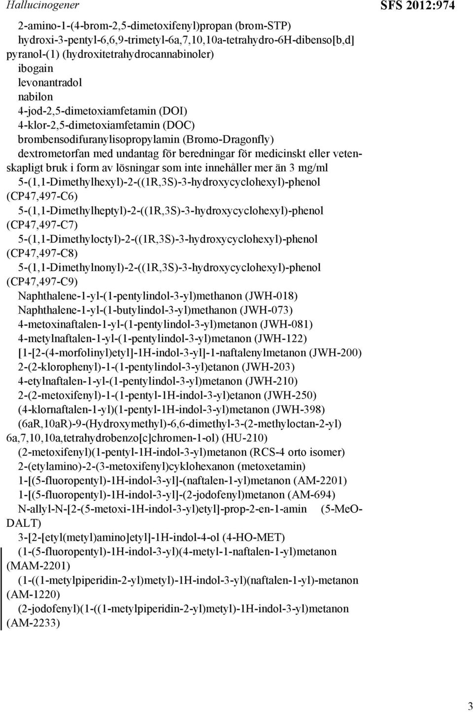 eller vetenskapligt bruk i form av lösningar som inte innehåller mer än 3 mg/ml 5-(1,1-Dimethylhexyl)-2-((1R,3S)-3-hydroxycyclohexyl)-phenol (CP47,497-C6)