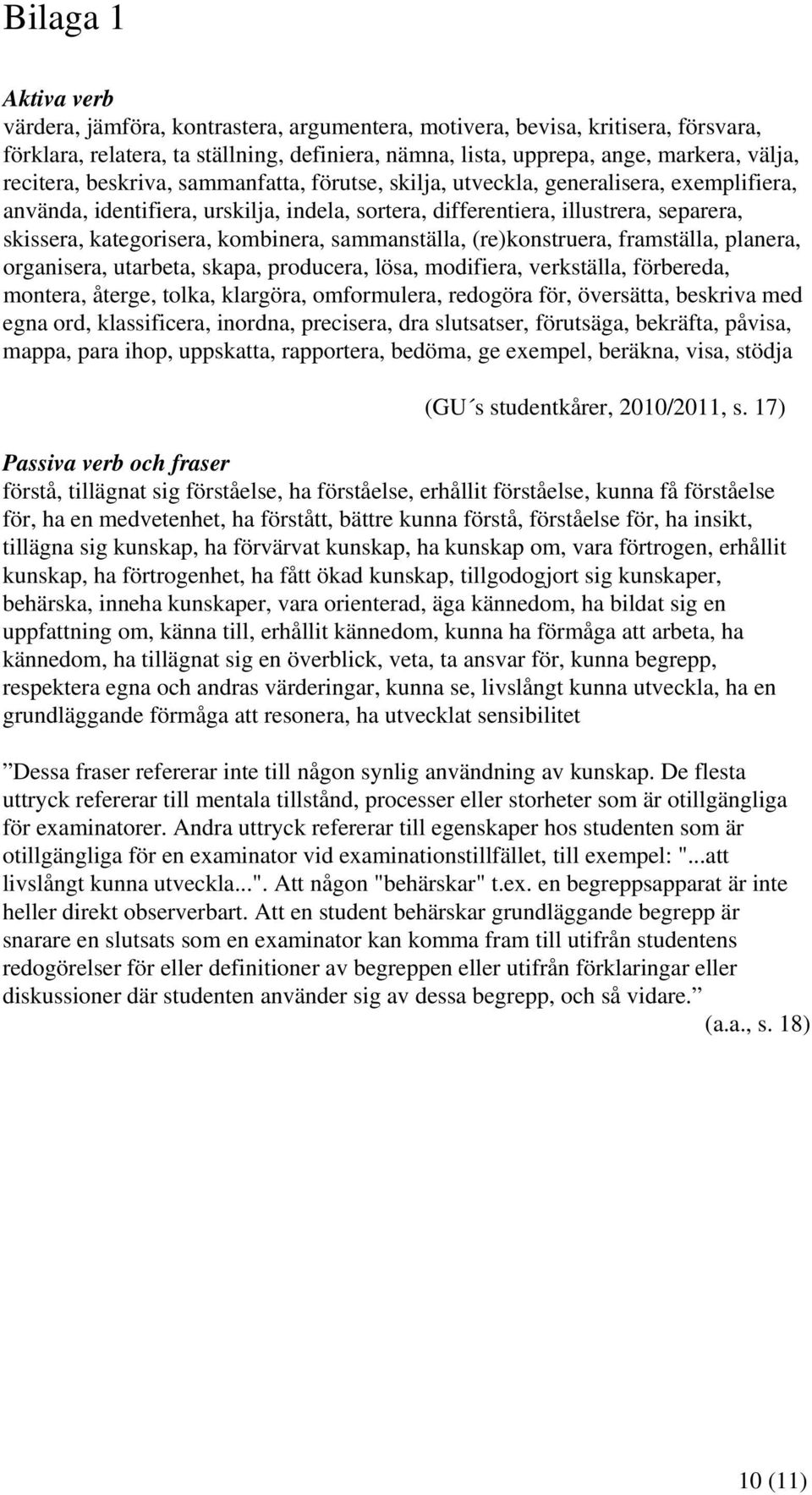 kombinera, sammanställa, (re)konstruera, framställa, planera, organisera, utarbeta, skapa, producera, lösa, modifiera, verkställa, förbereda, montera, återge, tolka, klargöra, omformulera, redogöra