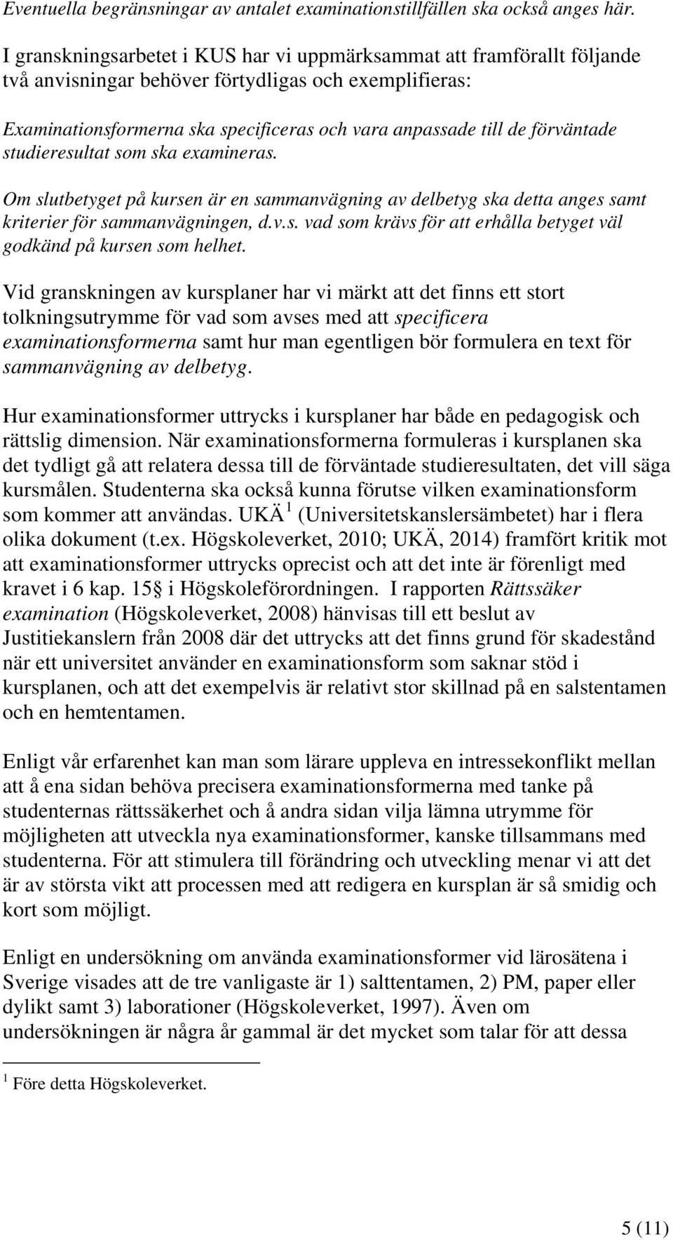 förväntade studieresultat som ska examineras. Om slutbetyget på kursen är en sammanvägning av delbetyg ska detta anges samt kriterier för sammanvägningen, d.v.s. vad som krävs för att erhålla betyget väl godkänd på kursen som helhet.