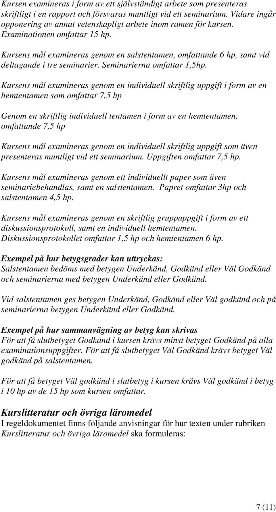 Kursens mål examineras genom en salstentamen, omfattande 6 hp, samt vid deltagande i tre seminarier. Seminarierna omfattar 1,5hp.