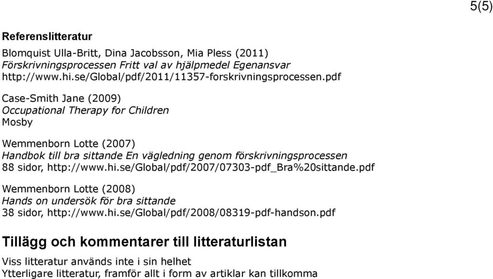 pdf Case-Smith Jane (2009) Occupational Therapy for Children Mosby Wemmenborn Lotte (2007) Handbok till bra sittande En vägledning genom förskrivningsprocessen 88 sidor,