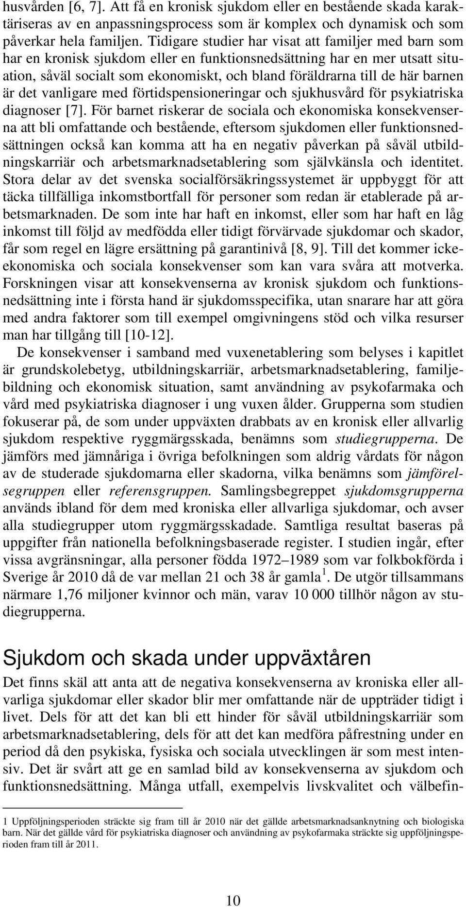 barnen är det vanligare med förtidspensioneringar och sjukhusvård för psykiatriska diagnoser [7].