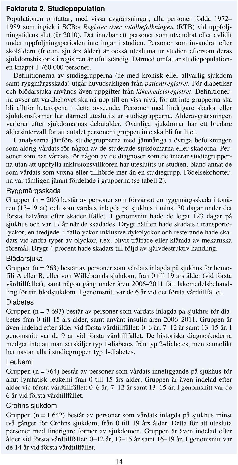 Därmed omfattar studiepopulationen knappt 1 76 personer. Definitionerna av studiegrupperna (de med kronisk eller allvarlig sjukdom samt ryggmärgsskada) utgår huvudsakligen från patientregistret.