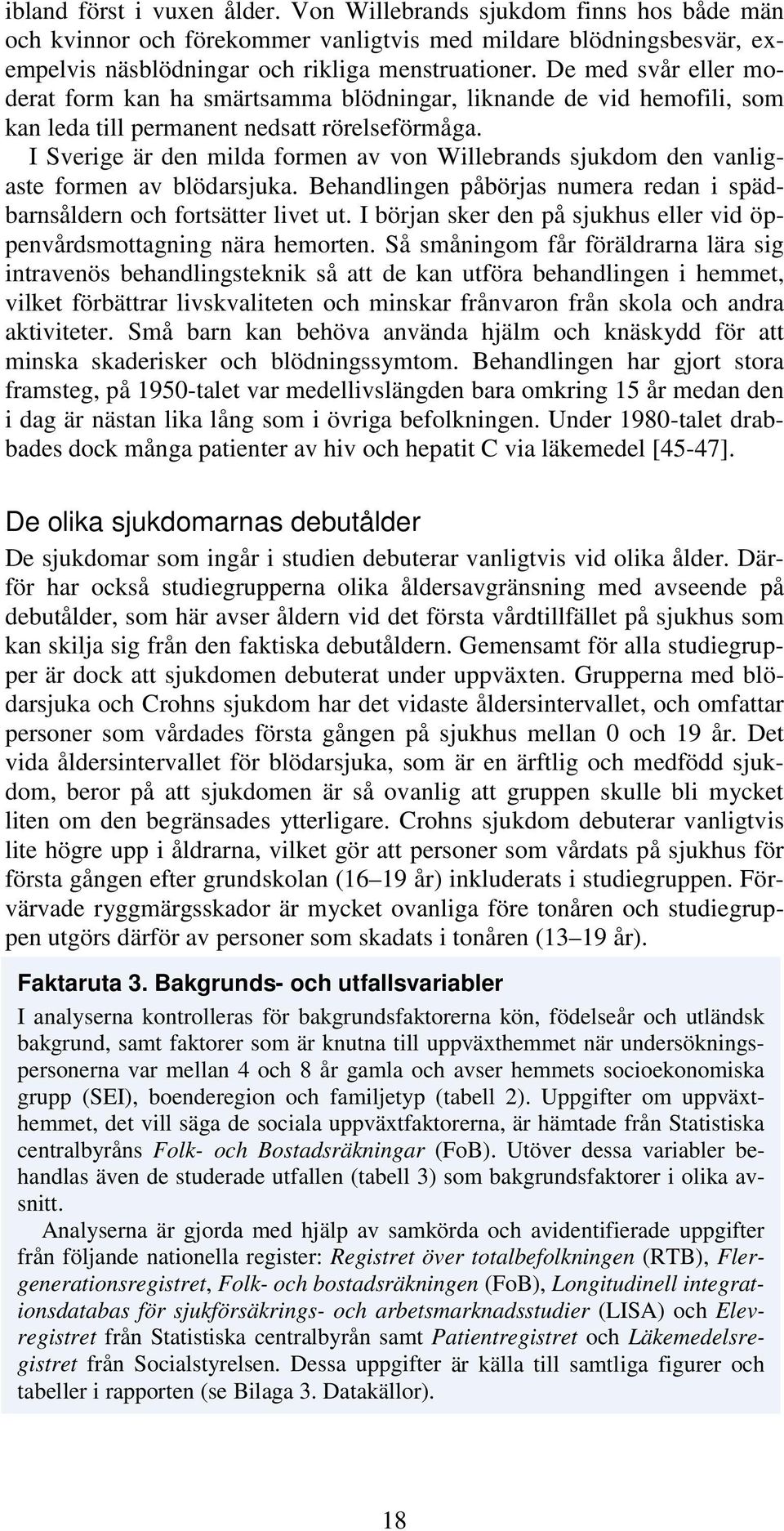 I Sverige är den milda formen av von Willebrands sjukdom den vanligaste formen av blödarsjuka. Behandlingen påbörjas numera redan i spädbarnsåldern och fortsätter livet ut.