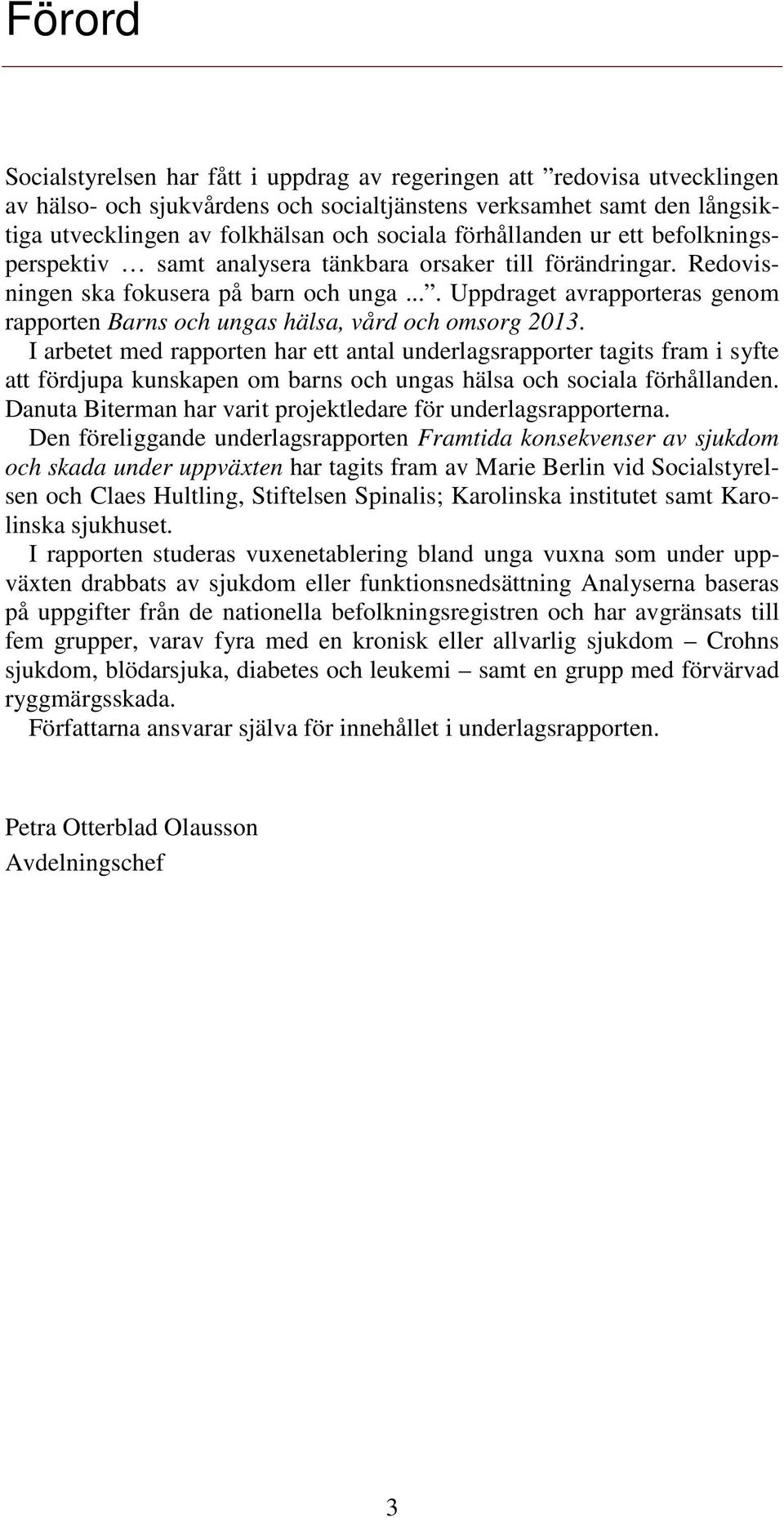 ... Uppdraget avrapporteras genom rapporten Barns och ungas hälsa, vård och omsorg 13.