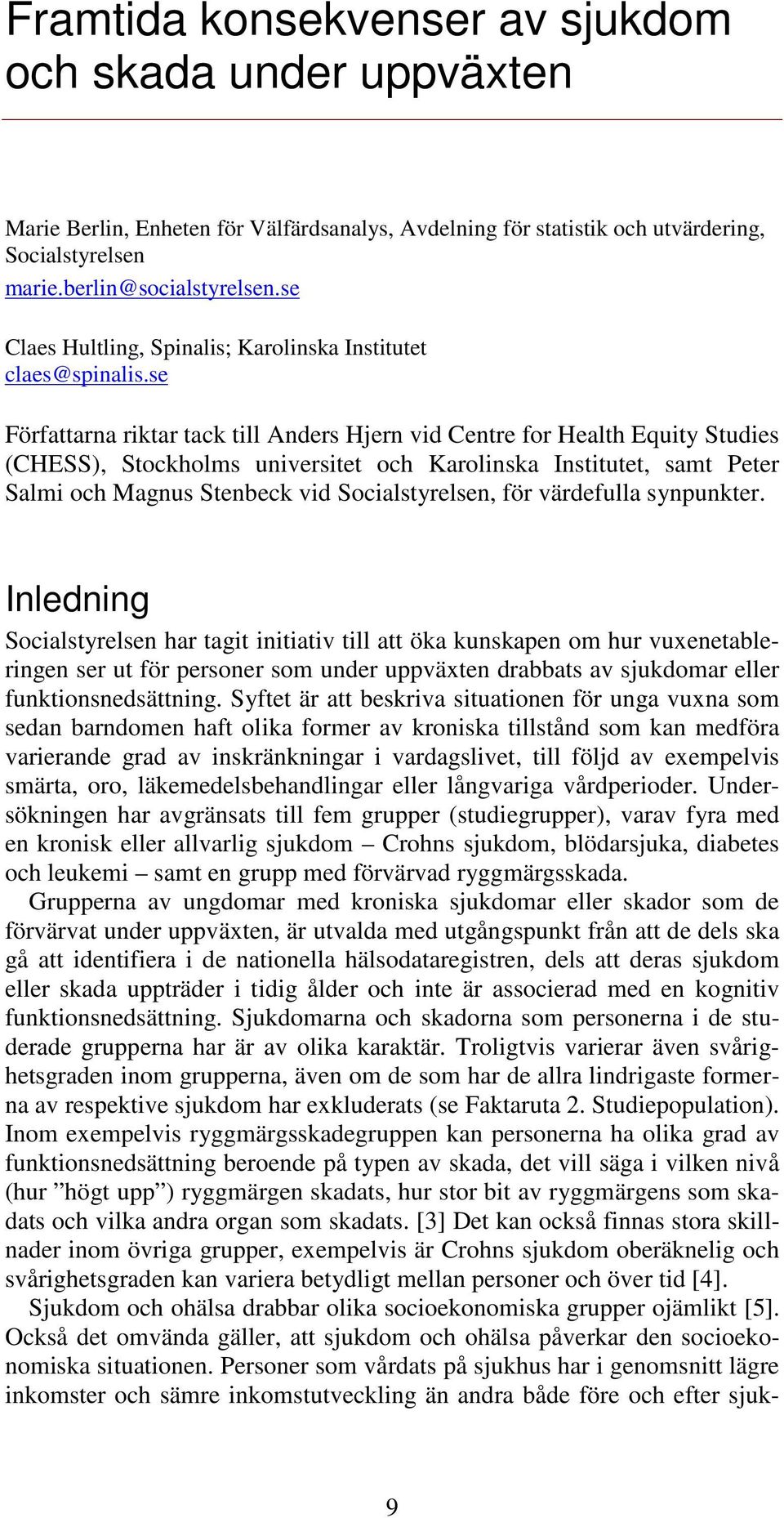 se Författarna riktar tack till Anders Hjern vid Centre for Health Equity Studies (CHESS), Stockholms universitet och Karolinska Institutet, samt Peter Salmi och Magnus Stenbeck vid Socialstyrelsen,