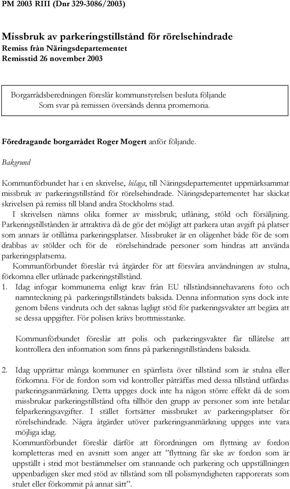 Bakgrund Kommunförbundet har i en skrivelse, bilaga, till Näringsdepartementet uppmärksammat missbruk av parkeringstillstånd för rörelsehindrade.