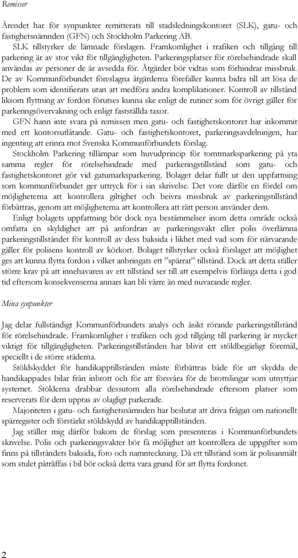 Åtgärder bör vidtas som förhindrar missbruk. De av Kommunförbundet föreslagna åtgärderna förefaller kunna bidra till att lösa de problem som identifierats utan att medföra andra komplikationer.