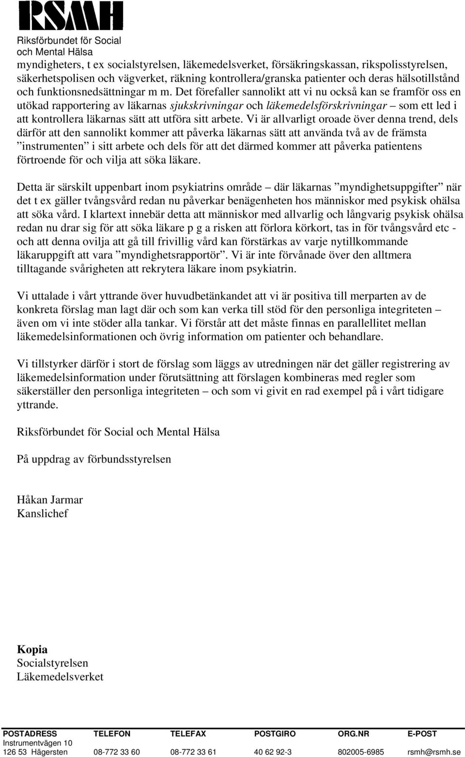 Det förefaller sannolikt att vi nu också kan se framför oss en utökad rapportering av läkarnas sjukskrivningar och läkemedelsförskrivningar som ett led i att kontrollera läkarnas sätt att utföra sitt