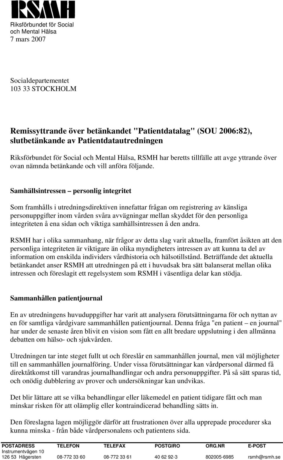 Samhällsintressen personlig integritet Som framhålls i utredningsdirektiven innefattar frågan om registrering av känsliga personuppgifter inom vården svåra avvägningar mellan skyddet för den