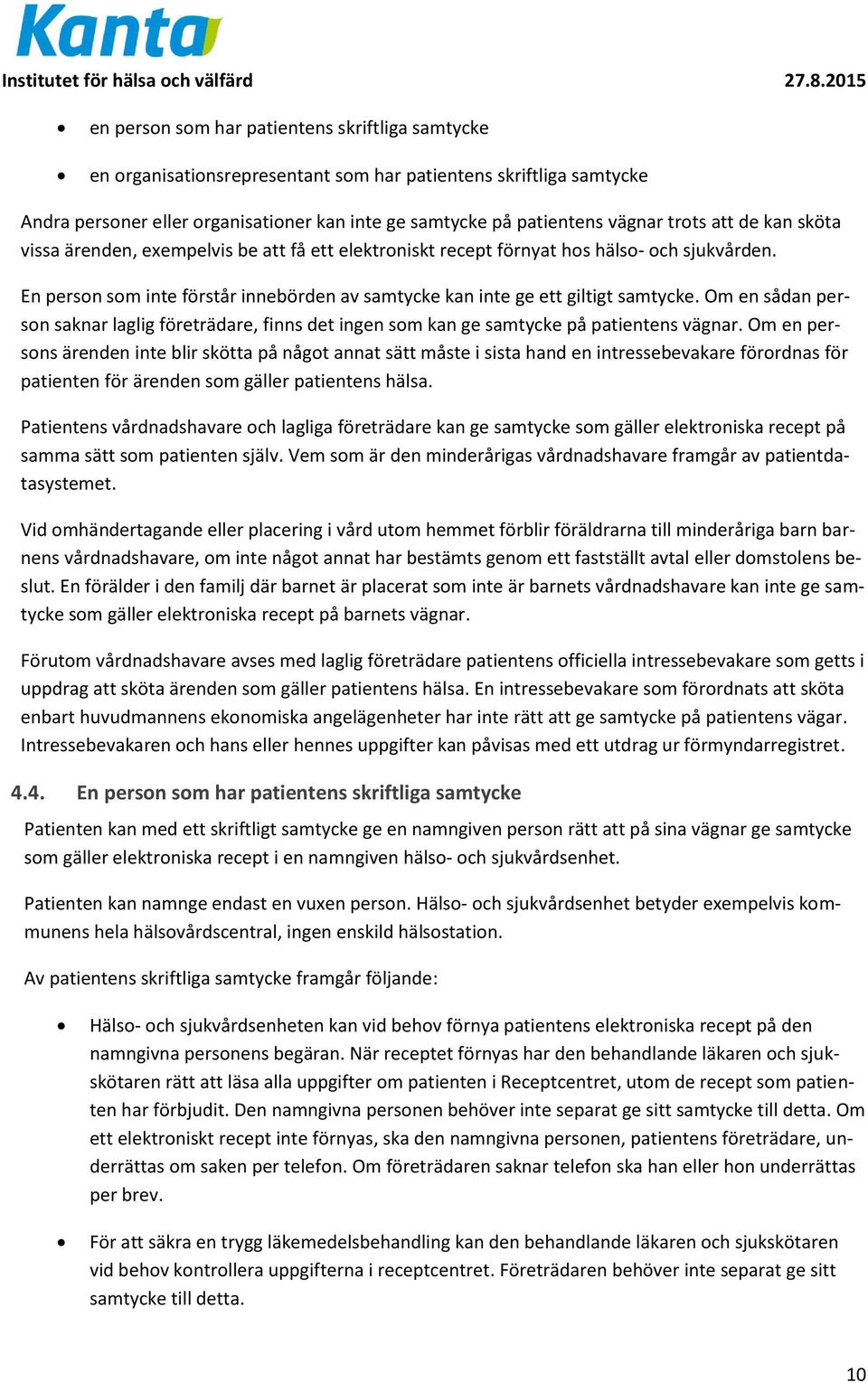 En person som inte förstår innebörden av samtycke kan inte ge ett giltigt samtycke. Om en sådan person saknar laglig företrädare, finns det ingen som kan ge samtycke på patientens vägnar.