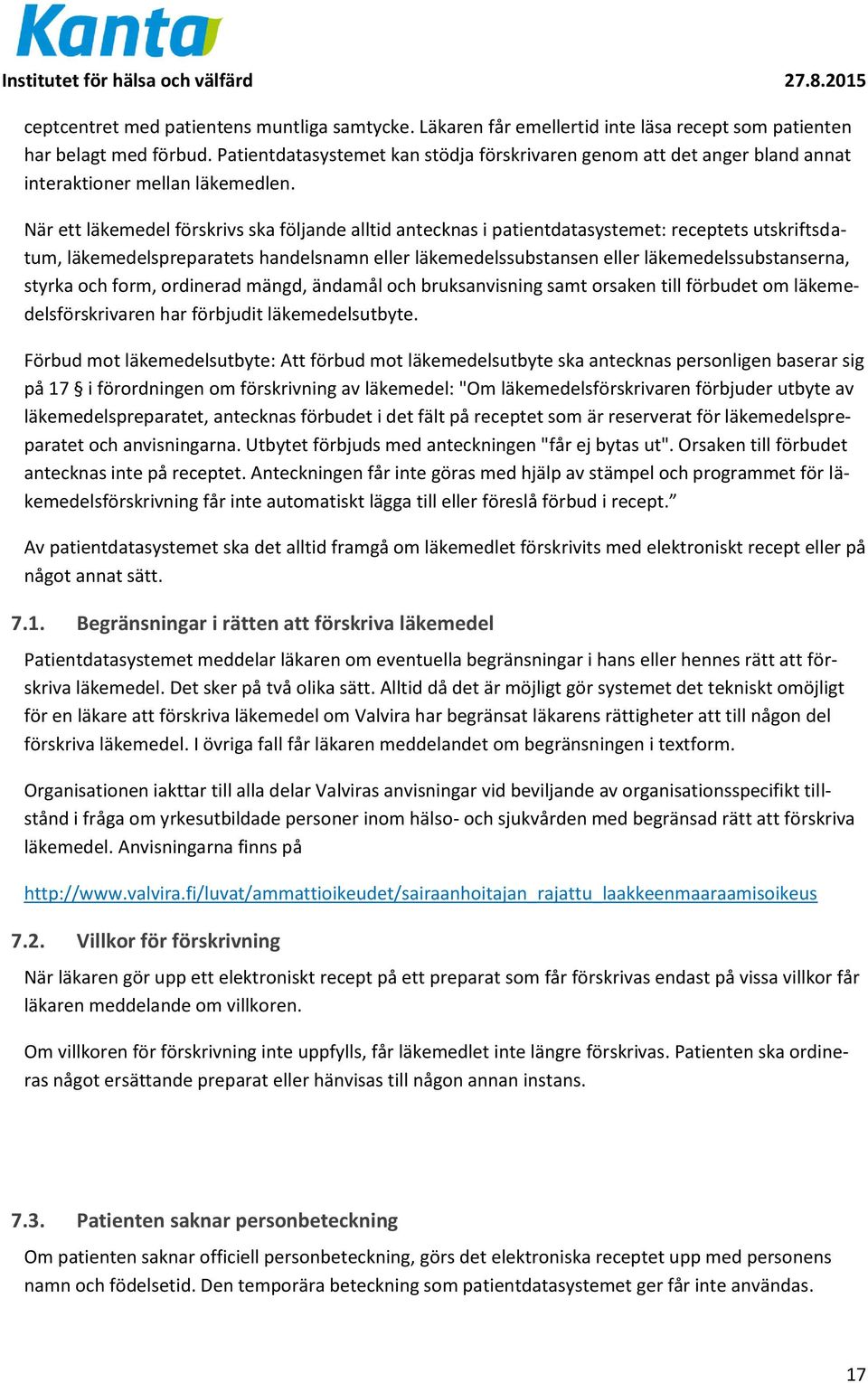 När ett läkemedel förskrivs ska följande alltid antecknas i patientdatasystemet: receptets utskriftsdatum, läkemedelspreparatets handelsnamn eller läkemedelssubstansen eller läkemedelssubstanserna,