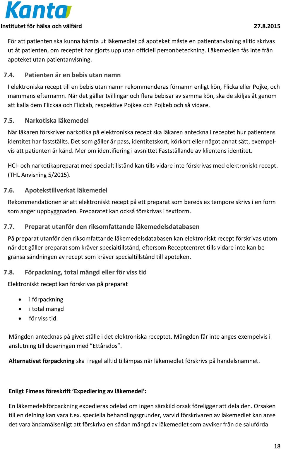 Patienten är en bebis utan namn I elektroniska recept till en bebis utan namn rekommenderas förnamn enligt kön, Flicka eller Pojke, och mammans efternamn.