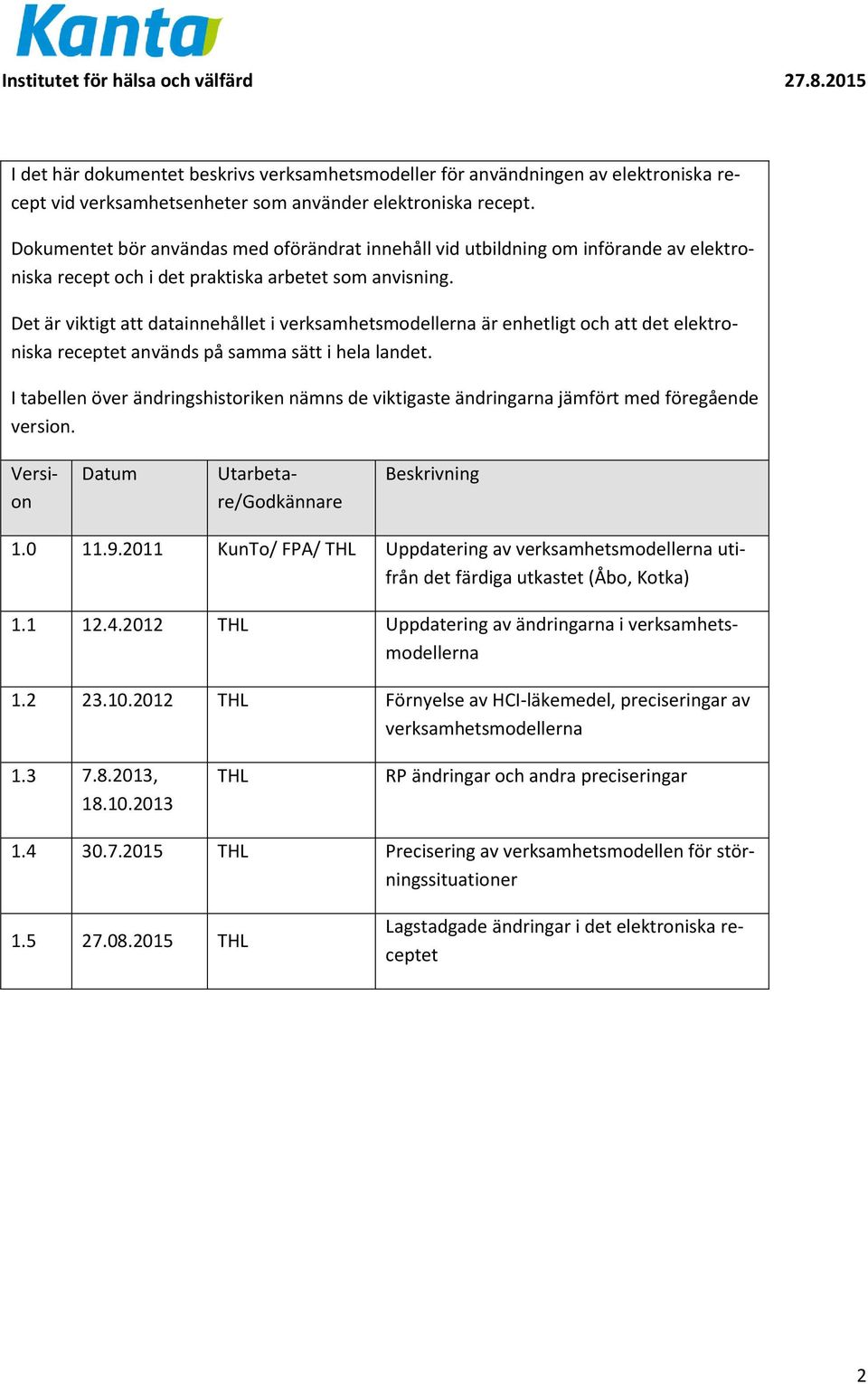 Det är viktigt att datainnehållet i verksamhetsmodellerna är enhetligt och att det elektroniska receptet används på samma sätt i hela landet.