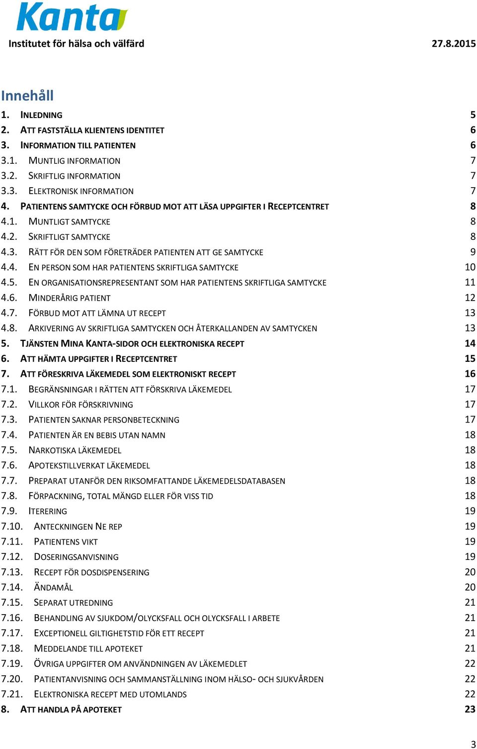 5. EN ORGANISATIONSREPRESENTANT SOM HAR PATIENTENS SKRIFTLIGA SAMTYCKE 11 4.6. MINDERÅRIG PATIENT 12 4.7. FÖRBUD MOT ATT LÄMNA UT RECEPT 13 4.8.