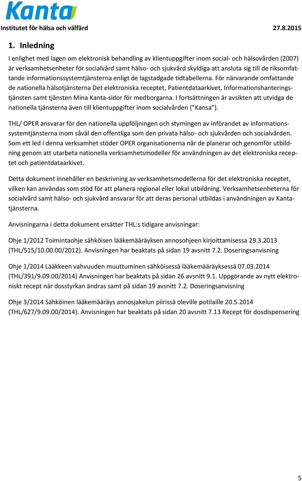 För närvarande omfattande de nationella hälsotjänsterna Det elektroniska receptet, Patientdataarkivet, Informationshanteringstjänsten samt tjänsten Mina Kanta-sidor för medborgarna.