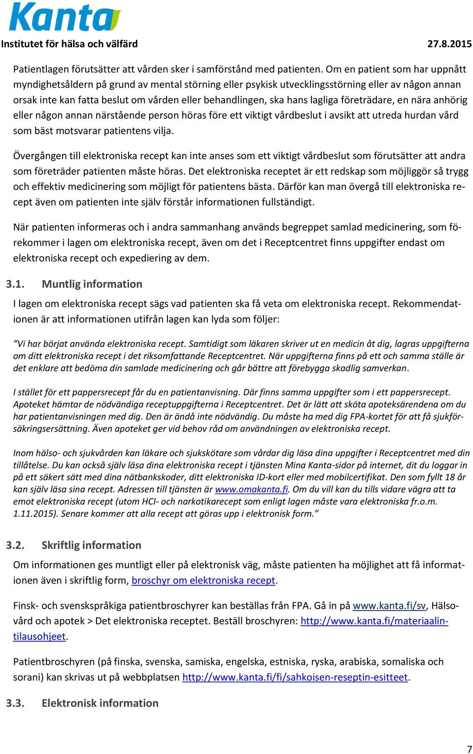 lagliga företrädare, en nära anhörig eller någon annan närstående person höras före ett viktigt vårdbeslut i avsikt att utreda hurdan vård som bäst motsvarar patientens vilja.