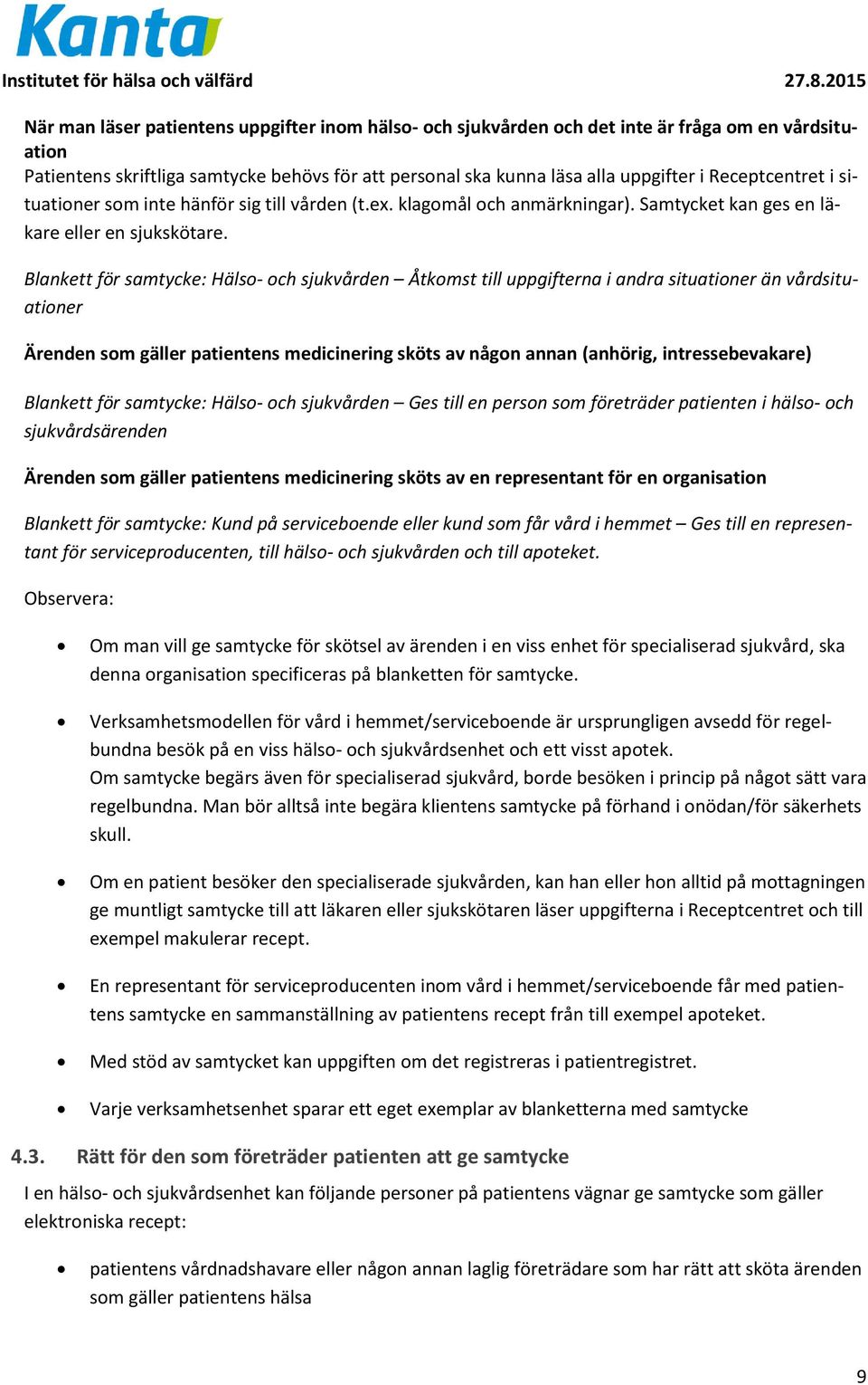 Blankett för samtycke: Hälso- och sjukvården Åtkomst till uppgifterna i andra situationer än vårdsituationer Ärenden som gäller patientens medicinering sköts av någon annan (anhörig,