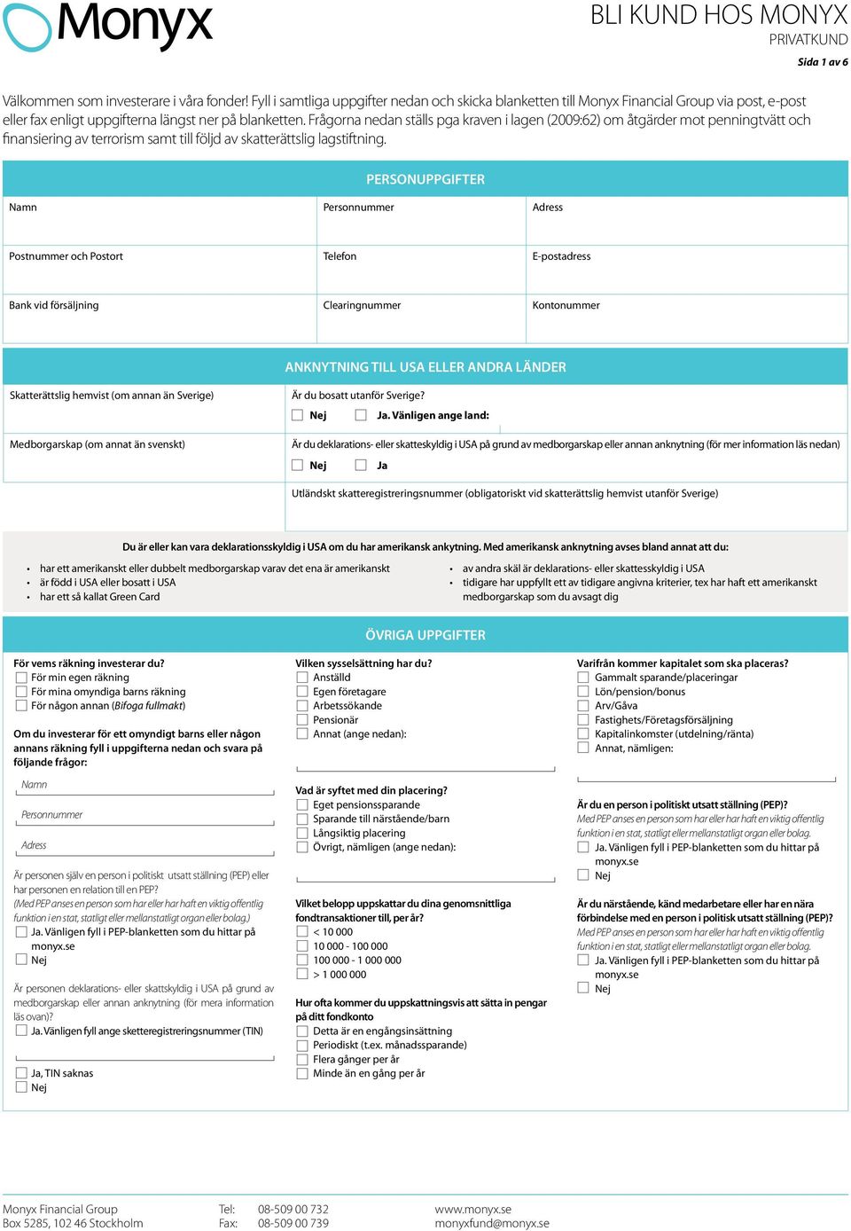 Frågorna nedan ställs pga kraven i lagen (2009:62) om åtgärder mot penningtvätt och finansiering av terrorism samt till följd av skatterättslig lagstiftning.