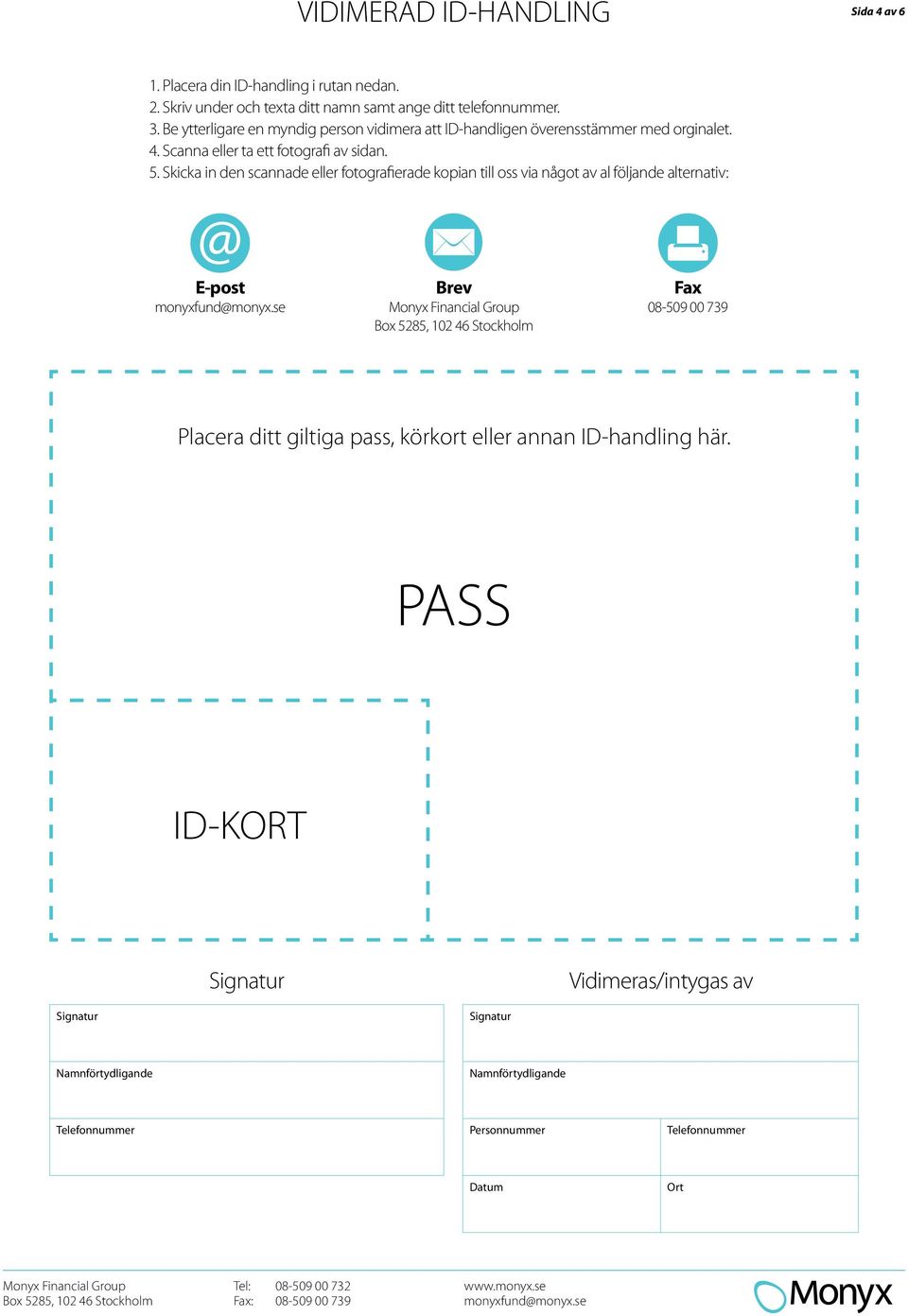 Skicka in den scannade eller fotografierade kopian till oss via något av al följande alternativ: E-post Brev Fax 08-509 00 739 Placera ditt giltiga pass,