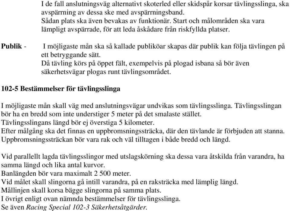 Publik - I möjligaste mån ska så kallade publiköar skapas där publik kan följa tävlingen på ett betryggande sätt.