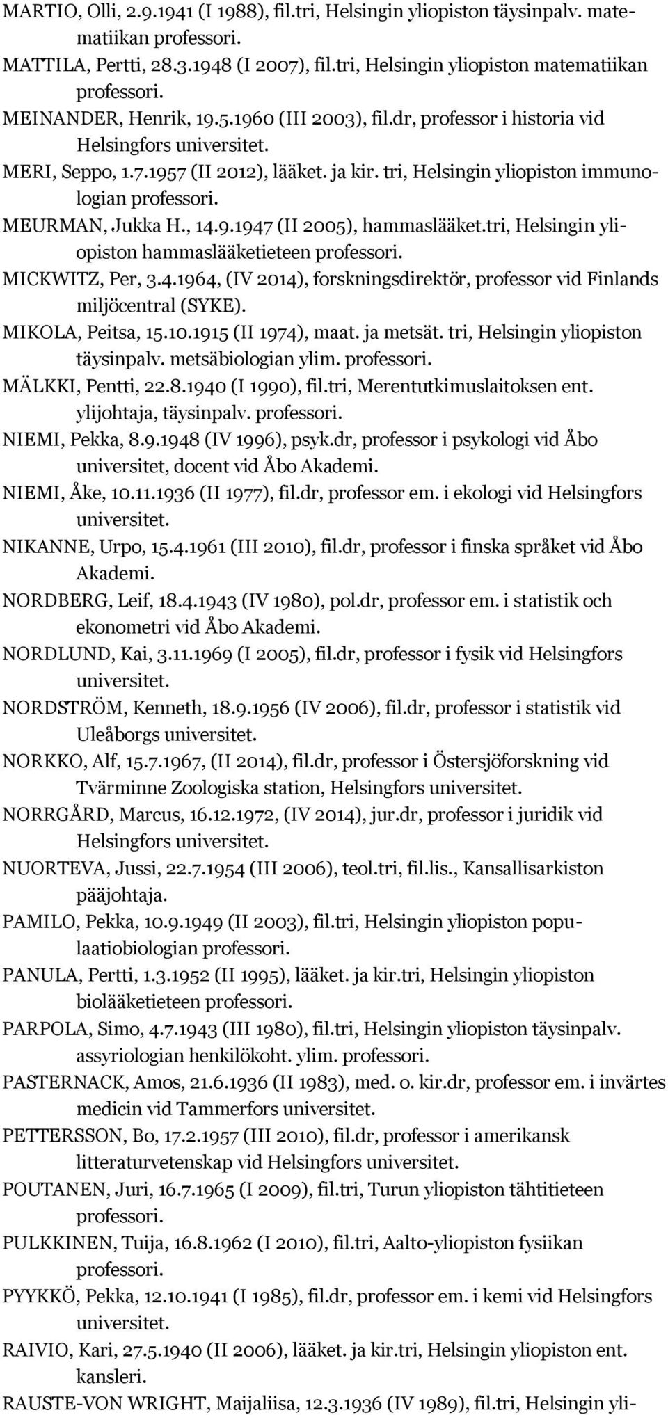 tri, Helsingin yliopiston hammaslääketieteen MICKWITZ, Per, 3.4.1964, (IV 2014), forskningsdirektör, professor vid Finlands miljöcentral (SYKE). MIKOLA, Peitsa, 15.10.1915 (II 1974), maat. ja metsät.