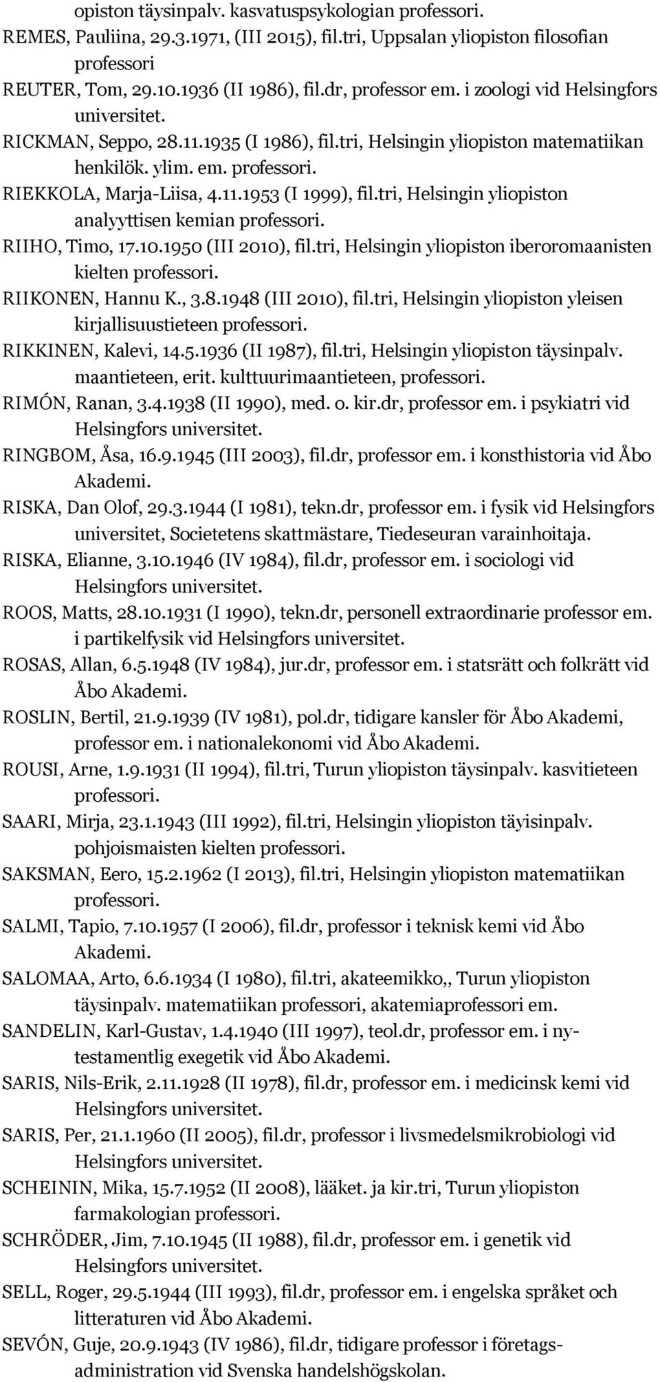 tri, Helsingin yliopiston analyyttisen kemian RIIHO, Timo, 17.10.1950 (III 2010), fil.tri, Helsingin yliopiston iberoromaanisten kielten RIIKONEN, Hannu K., 3.8.1948 (III 2010), fil.