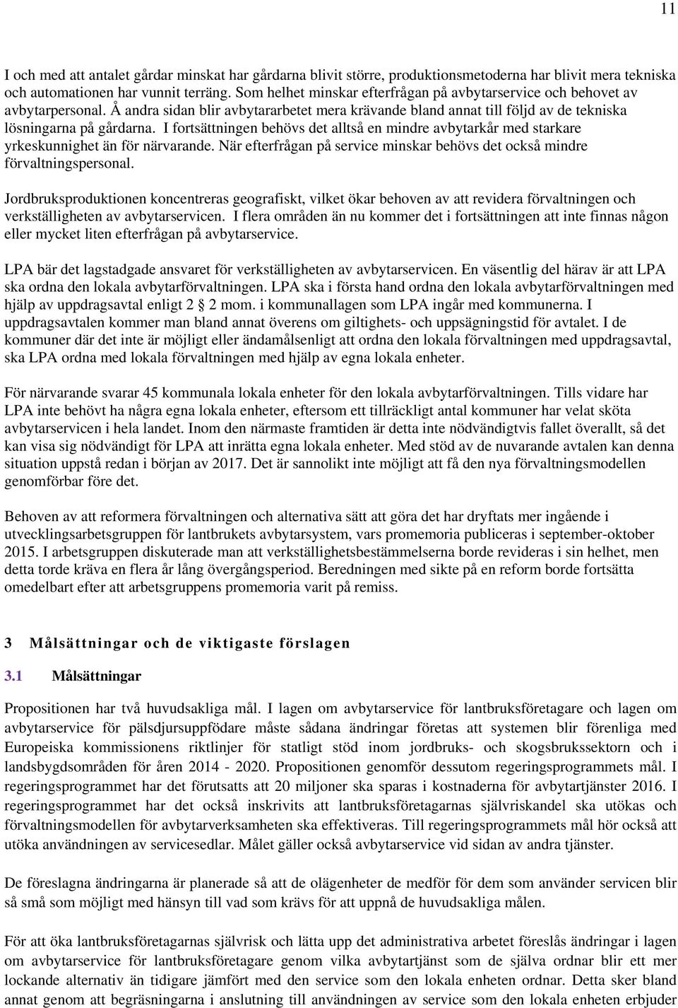 I fortsättningen behövs det alltså en mindre avbytarkår med starkare yrkeskunnighet än för närvarande. När efterfrågan på service minskar behövs det också mindre förvaltningspersonal.