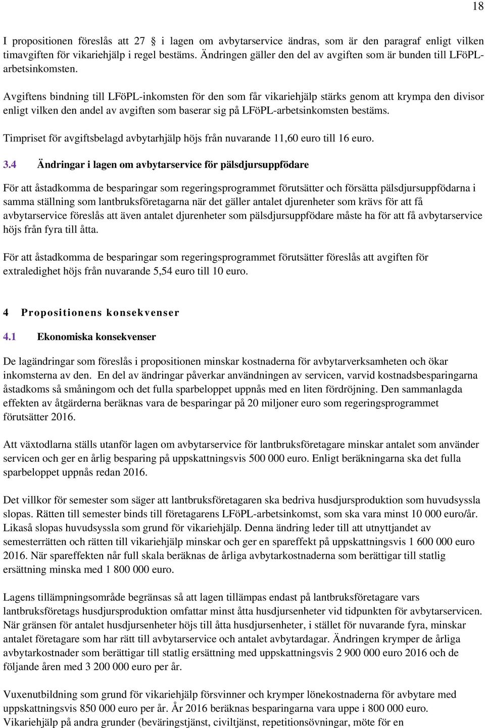 Avgiftens bindning till LFöPL-inkomsten för den som får vikariehjälp stärks genom att krympa den divisor enligt vilken den andel av avgiften som baserar sig på LFöPL-arbetsinkomsten bestäms.