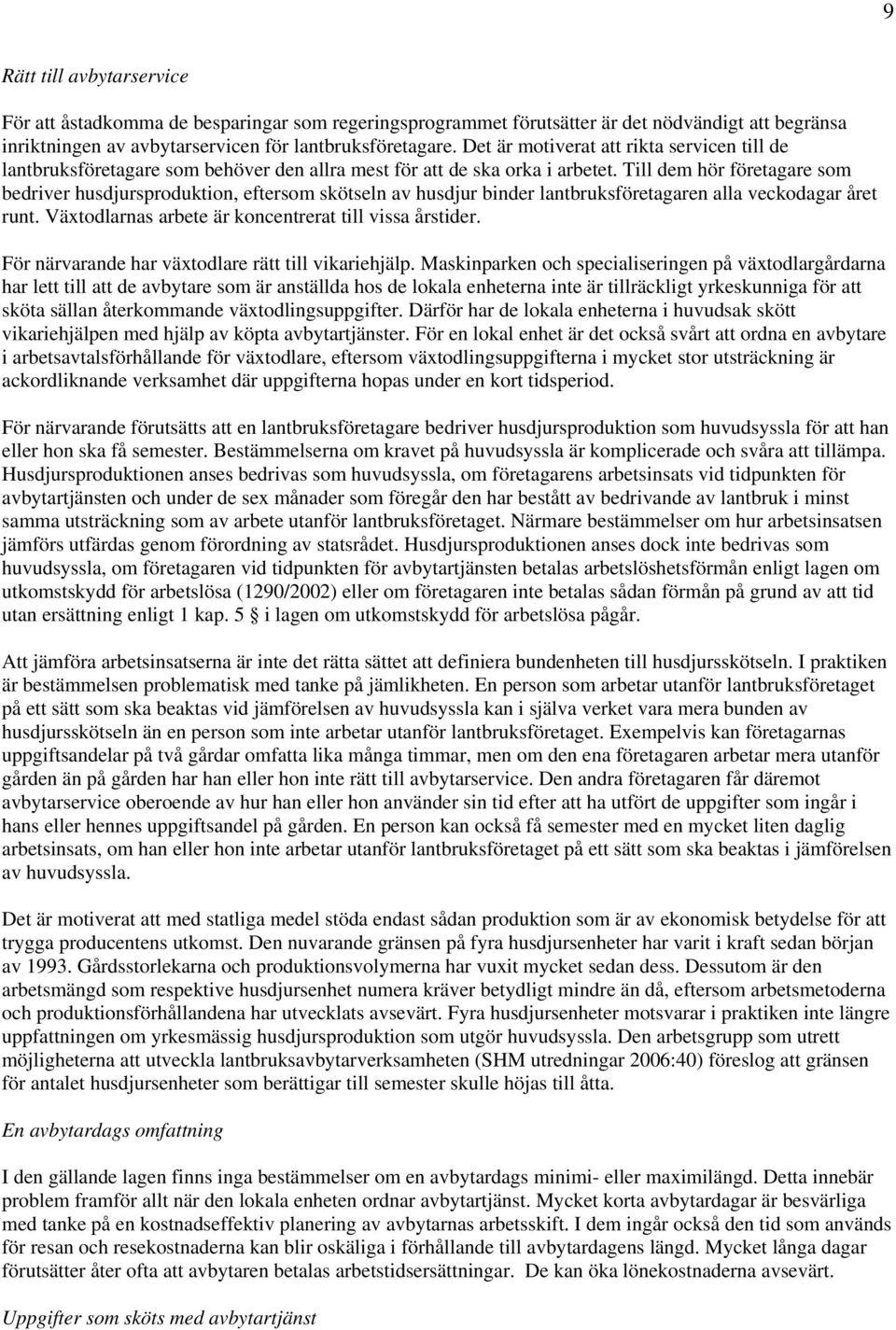 Till dem hör företagare som bedriver husdjursproduktion, eftersom skötseln av husdjur binder lantbruksföretagaren alla veckodagar året runt. Växtodlarnas arbete är koncentrerat till vissa årstider.