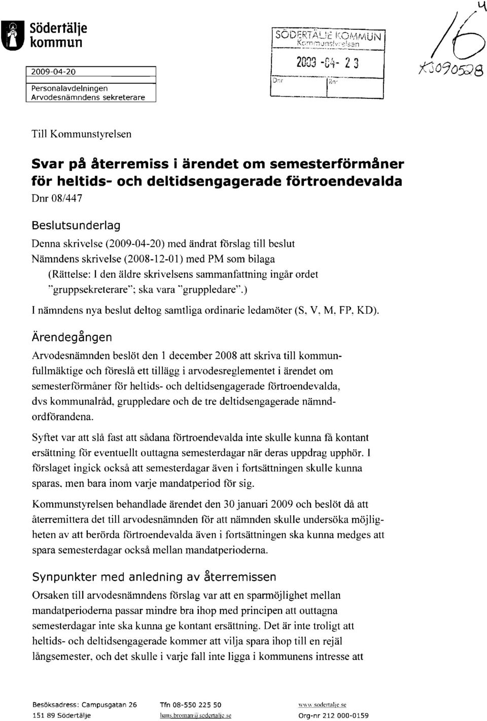 sammanfattning ingår ordet ~~gruppsekreterare'~; ska vara.~ gruppledare~~.) I nämndens nya beslut deltog samtliga ordinarie ledamöter (S~ V~ M~ FP~ KD).