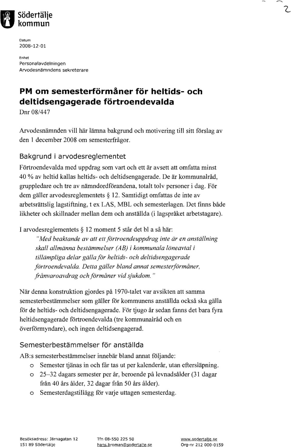 Bakgrund i arvodesreglementet Förtroendevalda med uppdrag som vart och ett är avsett att omfatta minst 40 % av heltid kallas heltids- och deltidsengagerade.