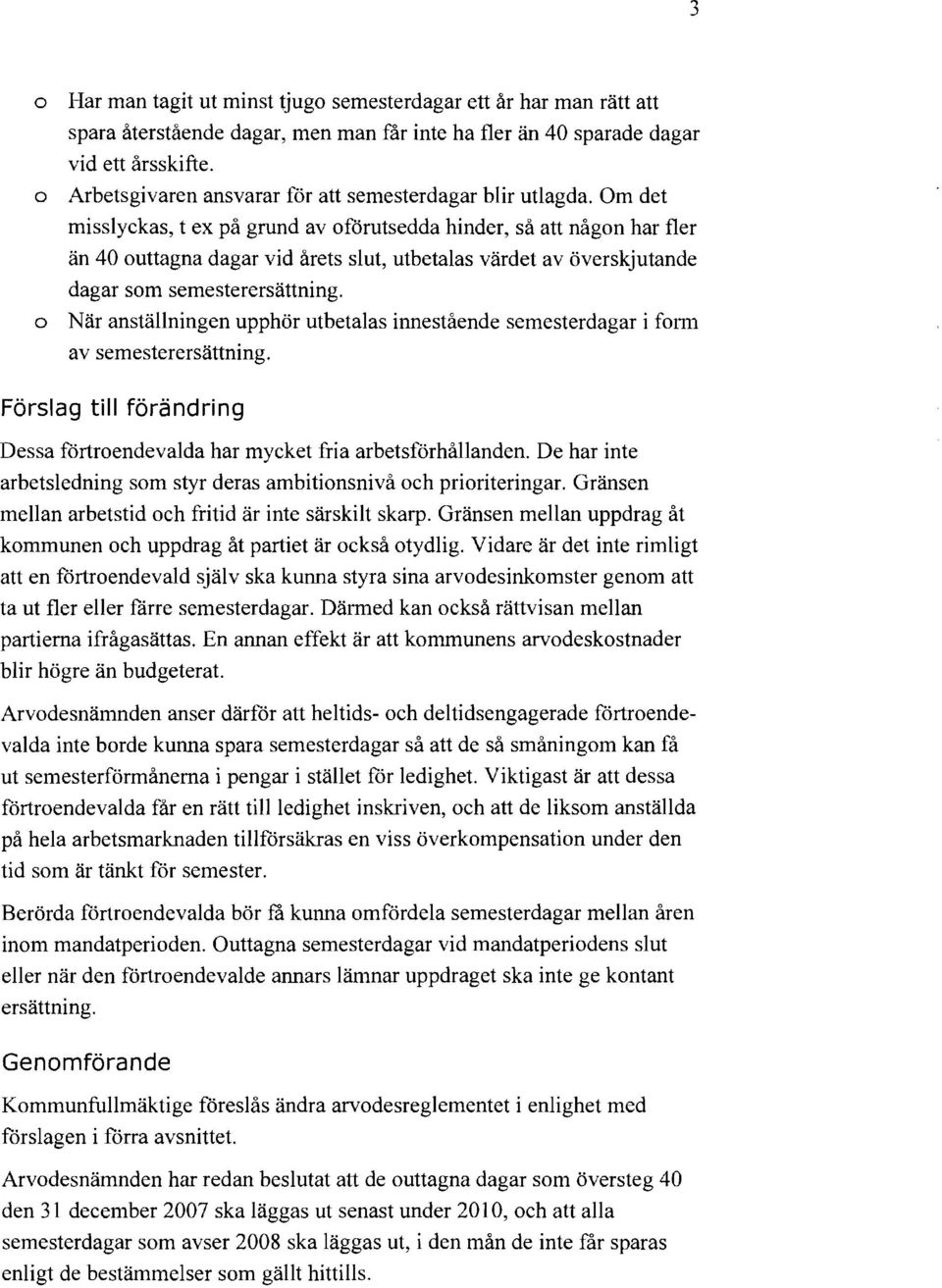 Om det misslyckas, t ex på grund av oförutsedda hinder, så att någon har fler än 40 outtagna dagar vid årets slut, utbetalas värdet av överskjutande dagar som semesterersättning.