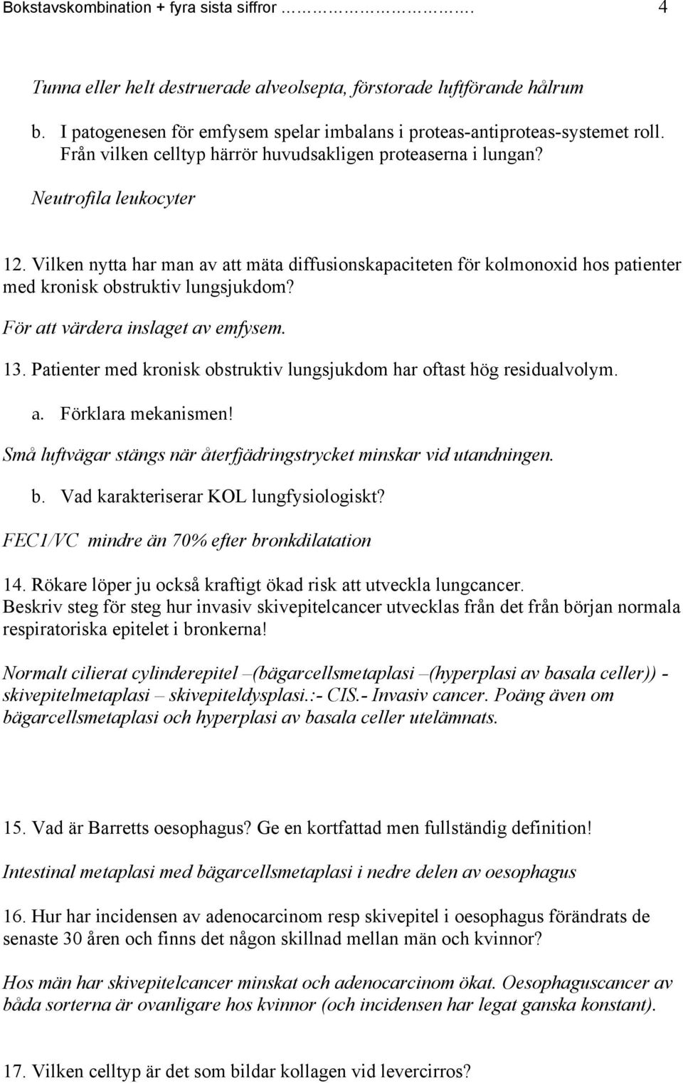 Vilken nytta har man av att mäta diffusionskapaciteten för kolmonoxid hos patienter med kronisk obstruktiv lungsjukdom? För att värdera inslaget av emfysem. 13.