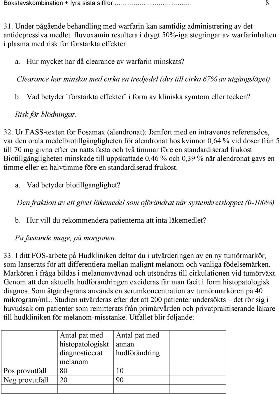 effekter. a. Hur mycket har då clearance av warfarin minskats? Clearance har minskat med cirka en tredjedel (dvs till cirka 67% av utgångsläget) b.