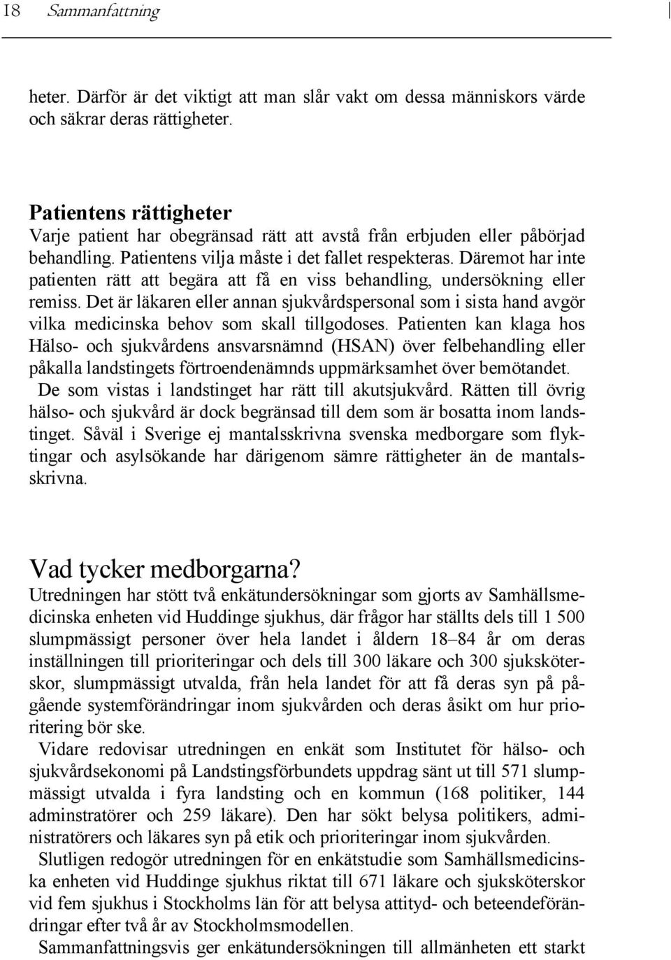 Däremot har inte patienten rätt att begära att få en viss behandling, undersökning eller remiss.