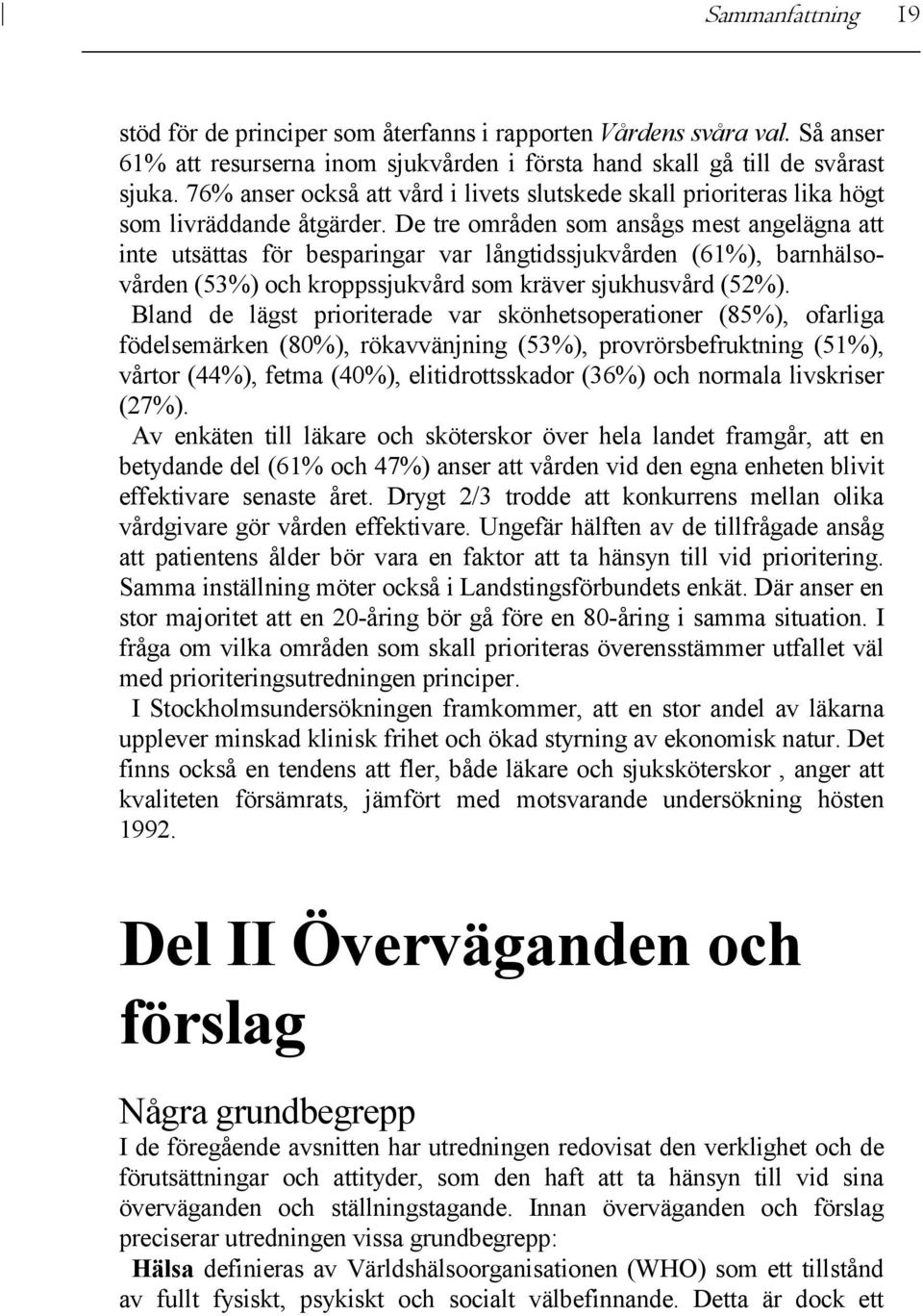 De tre områden som ansågs mest angelägna att inte utsättas för besparingar var långtidssjukvården (61%), barnhälsovården (53%) och kroppssjukvård som kräver sjukhusvård (52%).