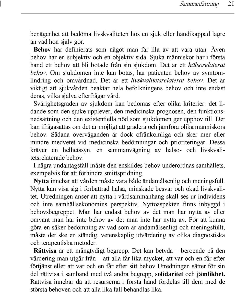 Om sjukdomen inte kan botas, har patienten behov av symtomlindring och omvårdnad. Det är ett livskvalitetsrelaterat behov.