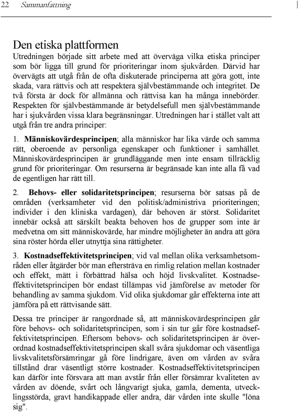 De två första är dock för allmänna och rättvisa kan ha många innebörder. Respekten för självbestämmande är betydelsefull men självbestämmande har i sjukvården vissa klara begränsningar.