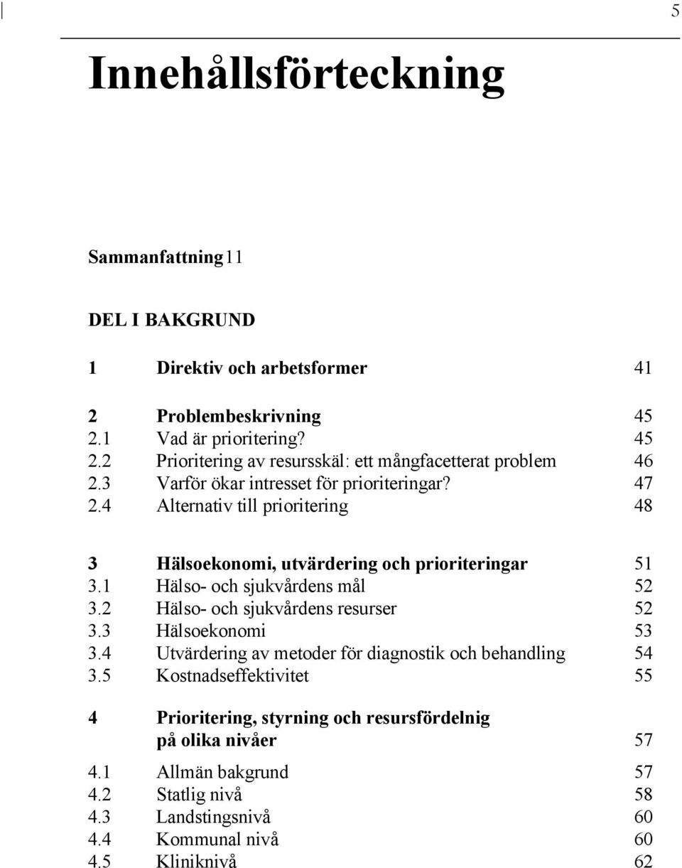 4 Alternativ till prioritering 48 3 Hälsoekonomi, utvärdering och prioriteringar 51 3.1 Hälso- och sjukvårdens mål 52 3.2 Hälso- och sjukvårdens resurser 52 3.