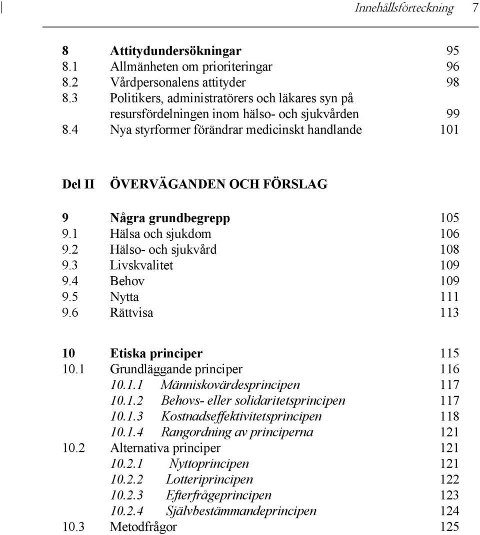 4 Nya styrformer förändrar medicinskt handlande 101 Del II ÖVERVÄGANDEN OCH FÖRSLAG 9 Några grundbegrepp 105 9.1 Hälsa och sjukdom 106 9.2 Hälso- och sjukvård 108 9.3 Livskvalitet 109 9.4 Behov 109 9.