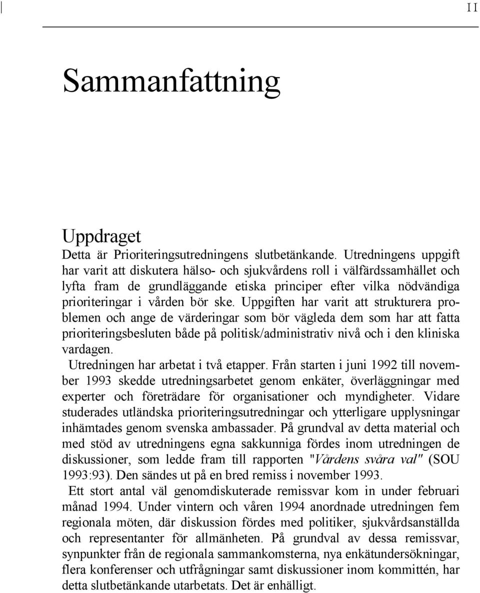 Uppgiften har varit att strukturera problemen och ange de värderingar som bör vägleda dem som har att fatta prioriteringsbesluten både på politisk/administrativ nivå och i den kliniska vardagen.