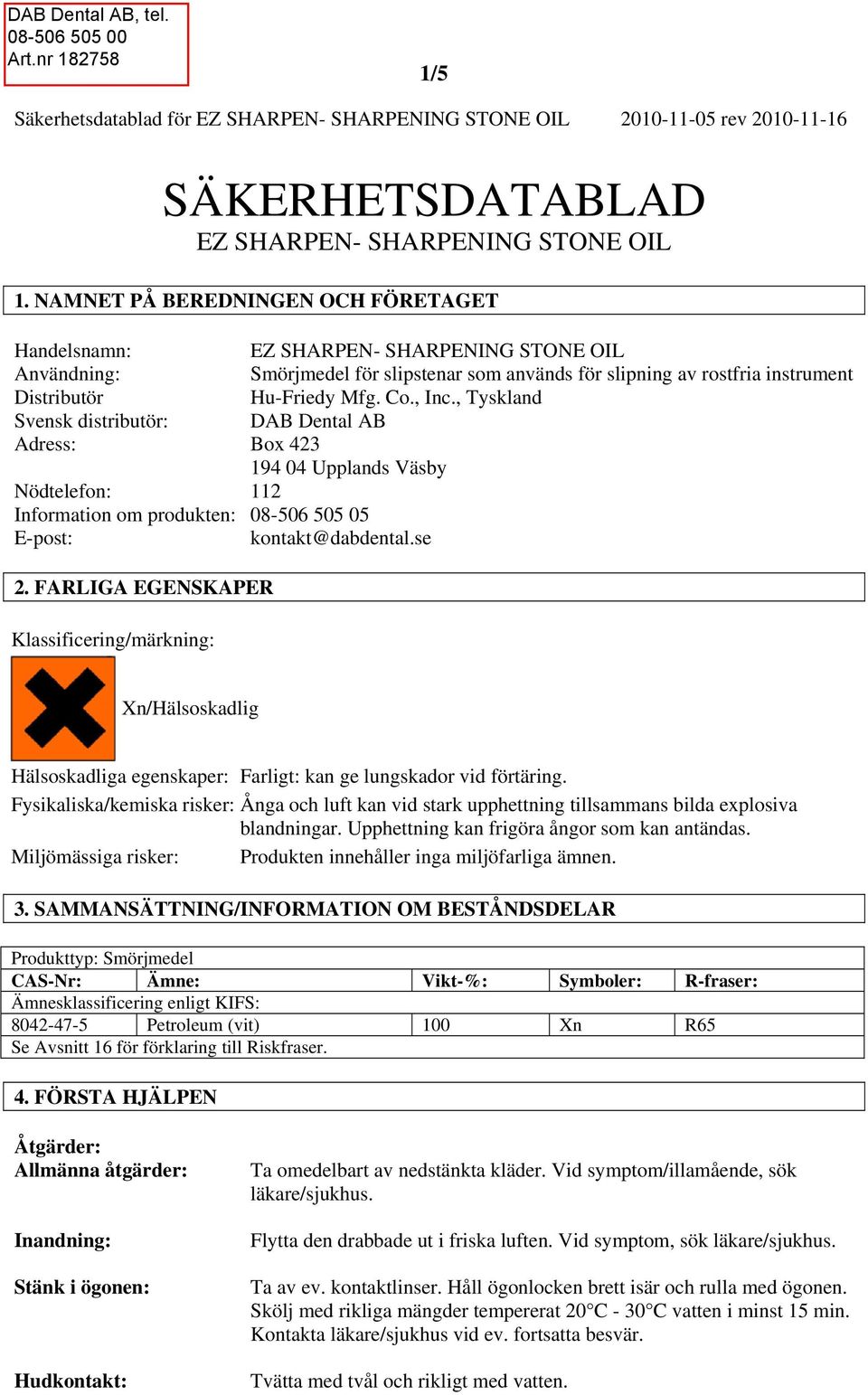 kontakt@dabdental.se 2. FARLIGA EGENSKAPER Klassificering/märkning: EZ SHARPEN- SHARPENING STONE OIL Smörjmedel för slipstenar som används för slipning av rostfria instrument Hu-Friedy Mfg. Co., Inc.