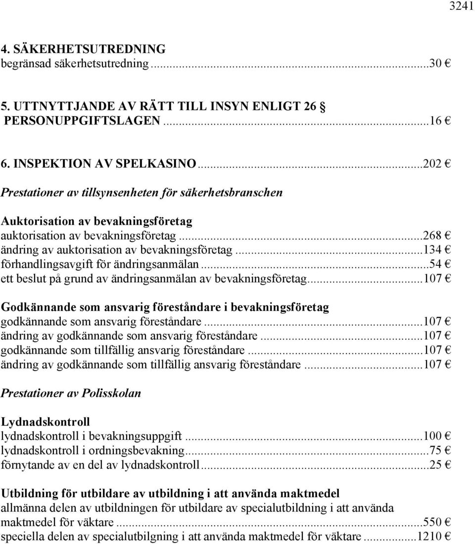 ..134 förhandlingsavgift för ändringsanmälan...54 ett beslut på grund av ändringsanmälan av bevakningsföretag.