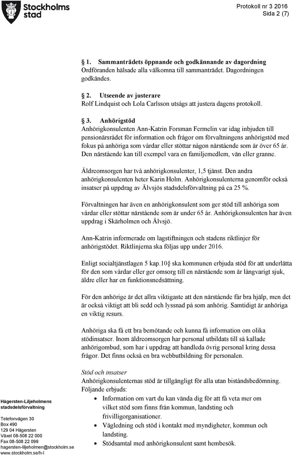 stöttar någon närstående som är över 65 år. Den närstående kan till exempel vara en familjemedlem, vän eller granne. Äldreomsorgen har två anhörigkonsulenter, 1,5 tjänst.