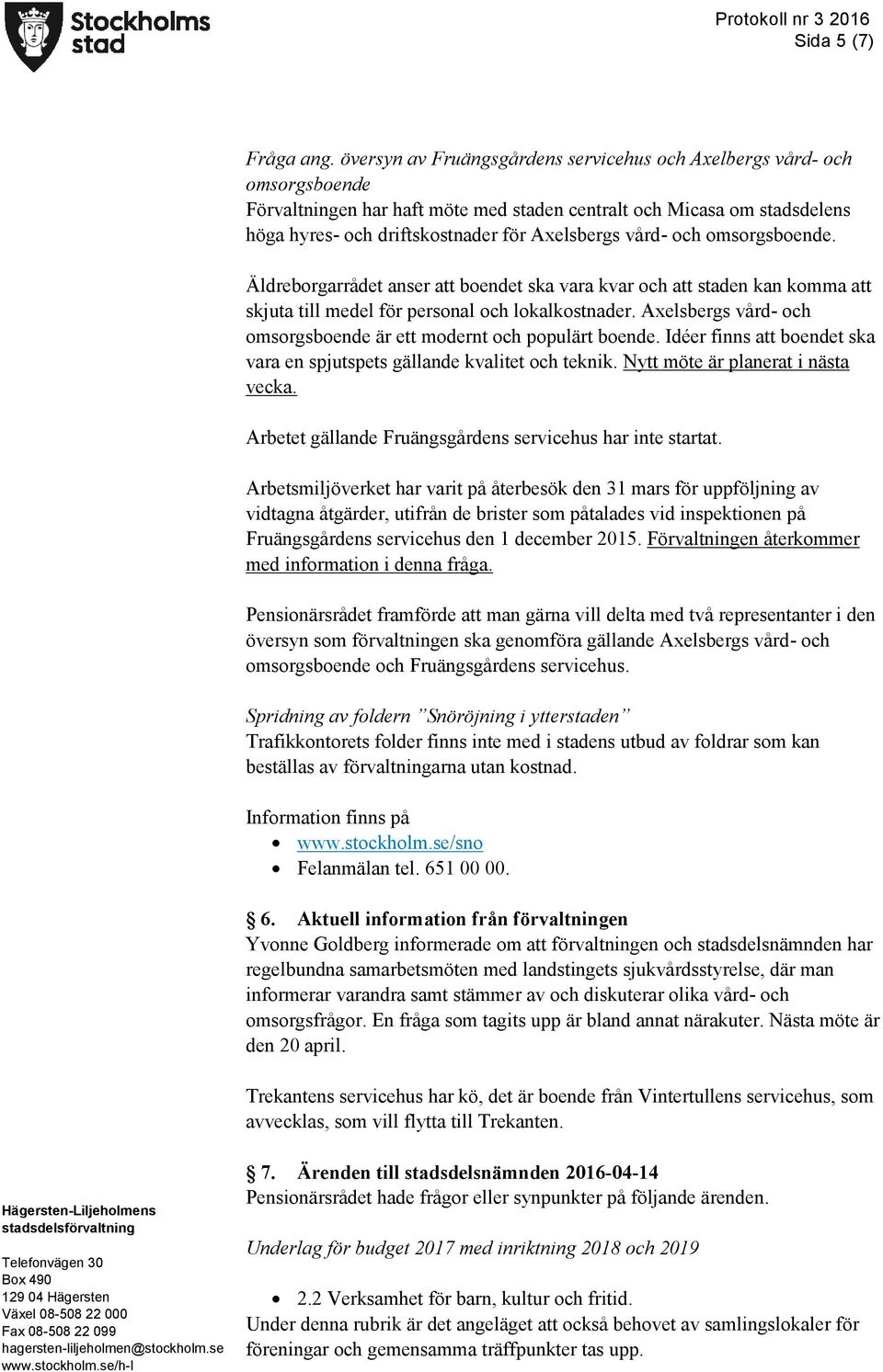 vård- och omsorgsboende. Äldreborgarrådet anser att boendet ska vara kvar och att staden kan komma att skjuta till medel för personal och lokalkostnader.